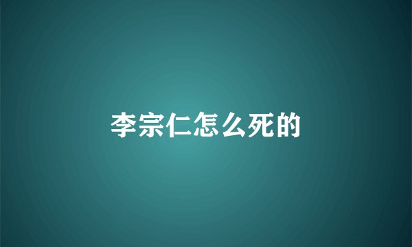 李宗仁怎么死的