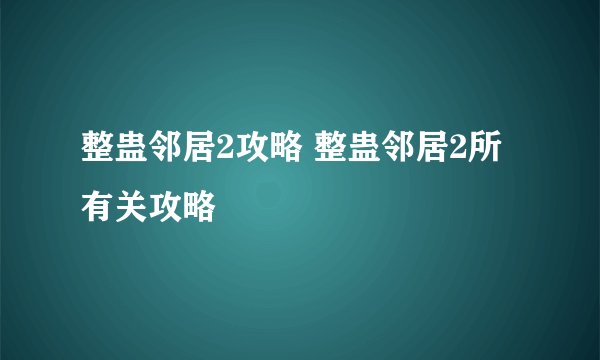 整蛊邻居2攻略 整蛊邻居2所有关攻略