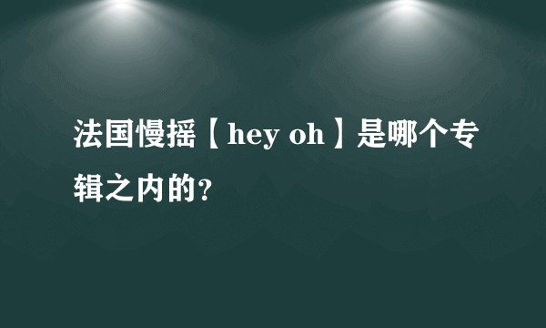 法国慢摇【hey oh】是哪个专辑之内的？