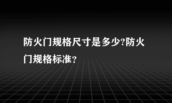 防火门规格尺寸是多少?防火门规格标准？