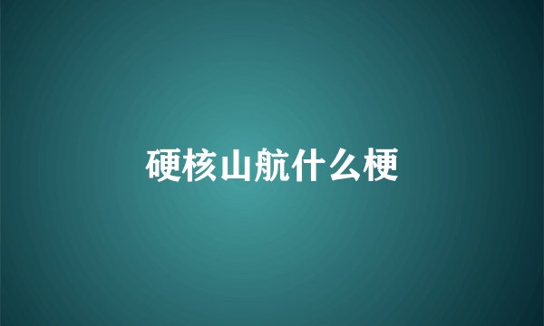 硬核山航什么梗
