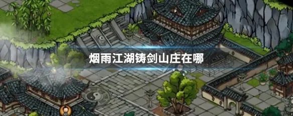 烟雨江湖铸剑山庄在哪