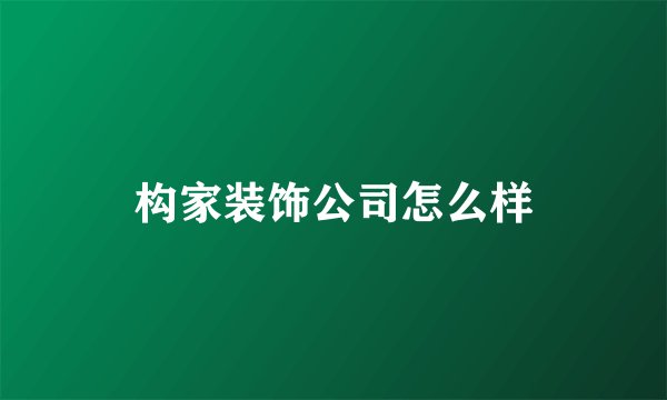 构家装饰公司怎么样