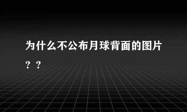 为什么不公布月球背面的图片？？