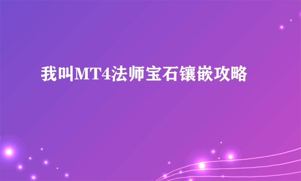 我叫MT4法师宝石镶嵌攻略
