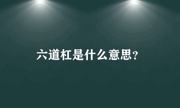 六道杠是什么意思？