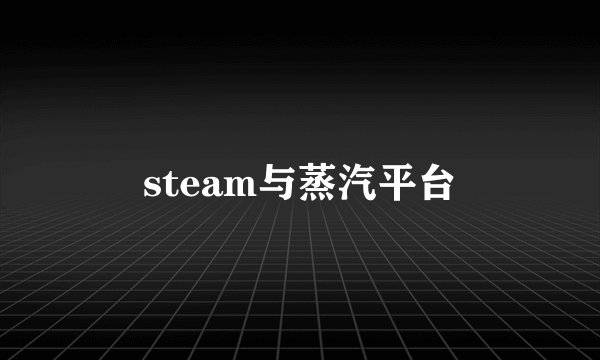 steam与蒸汽平台