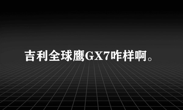 吉利全球鹰GX7咋样啊。