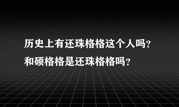 历史上有还珠格格这个人吗？和硕格格是还珠格格吗？