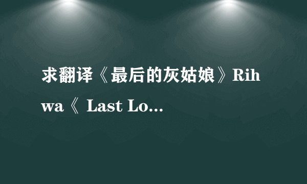 求翻译《最后的灰姑娘》Rihwa《 Last Love》歌词