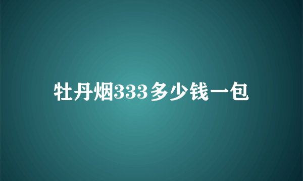 牡丹烟333多少钱一包