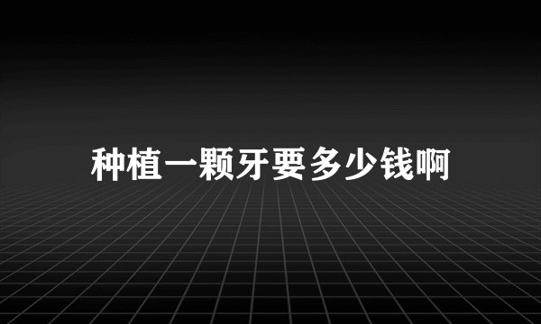 种植一颗牙要多少钱啊