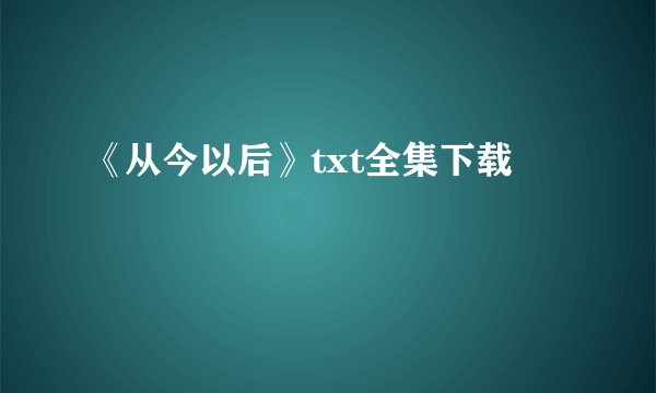 《从今以后》txt全集下载
