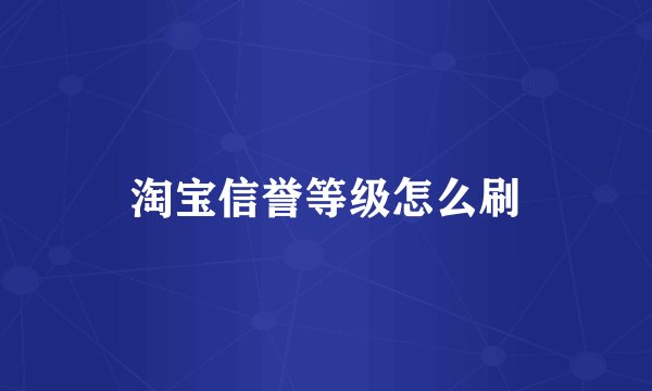 淘宝信誉等级怎么刷