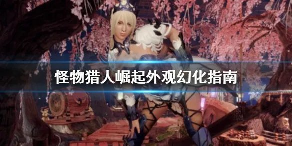 《怪物猎人崛起》外观怎么幻化 外观幻化指南