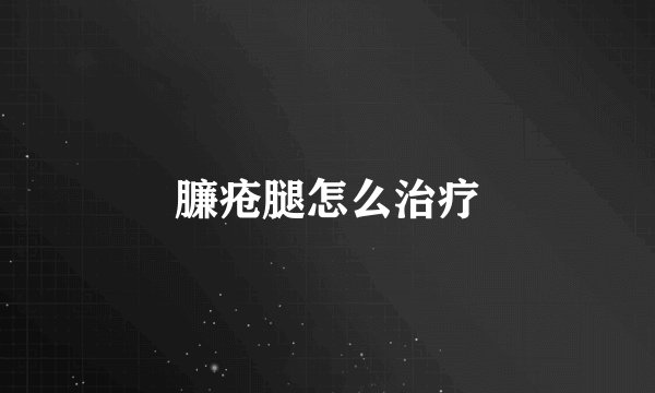 臁疮腿怎么治疗