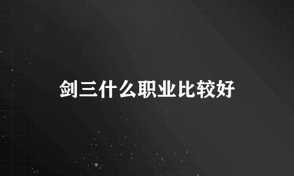 剑三什么职业比较好