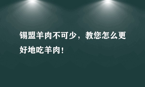 锡盟羊肉不可少，教您怎么更好地吃羊肉！