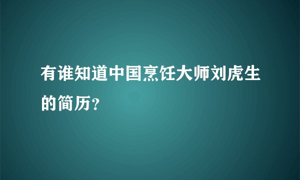 有谁知道中国烹饪大师刘虎生的简历？