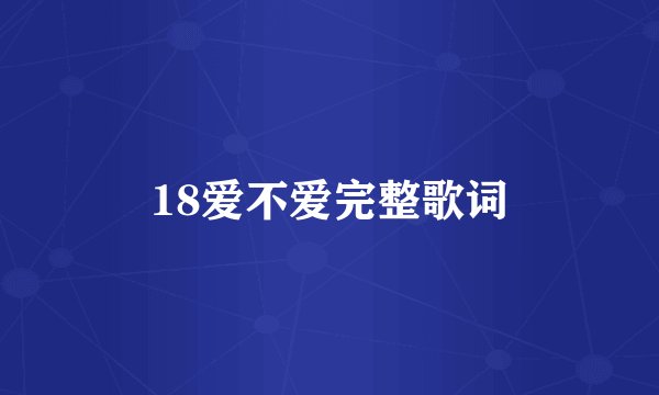 18爱不爱完整歌词