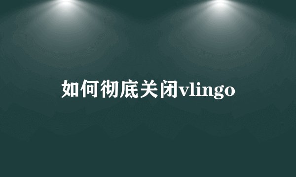 如何彻底关闭vlingo