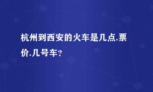 杭州到西安的火车是几点.票价.几号车？