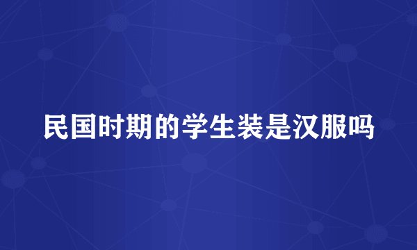 民国时期的学生装是汉服吗