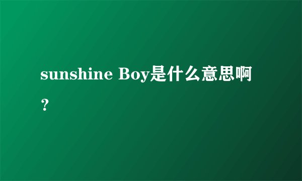 sunshine Boy是什么意思啊？