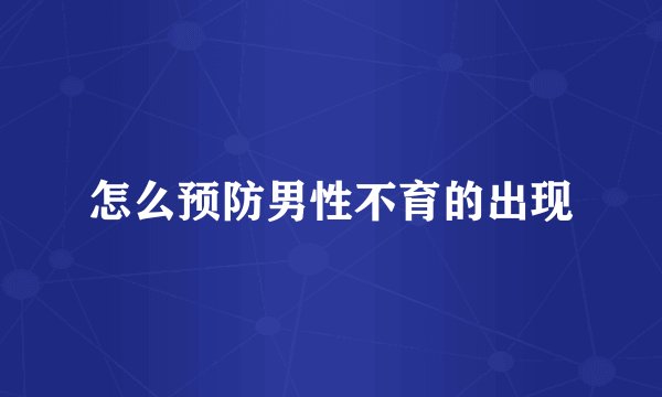 怎么预防男性不育的出现