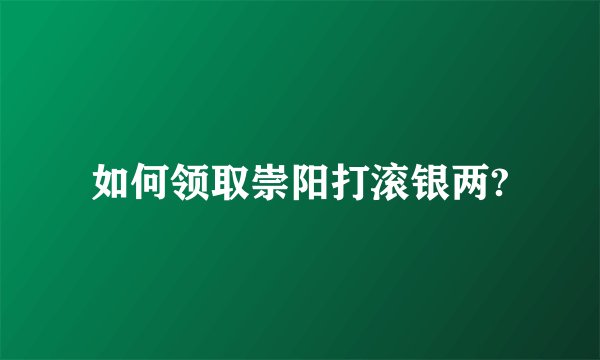 如何领取崇阳打滚银两?