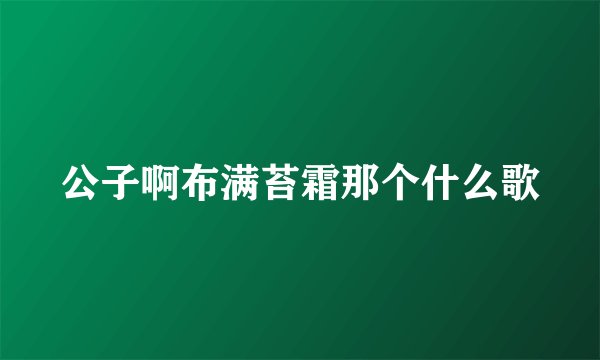 公子啊布满苔霜那个什么歌