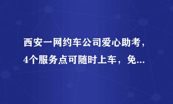 西安一网约车公司爱心助考，4个服务点可随时上车，免费接送考生, 你怎么看？
