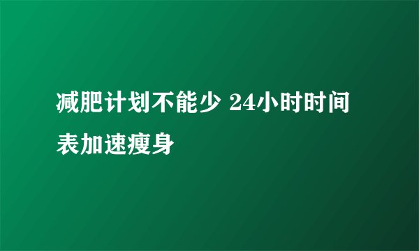 减肥计划不能少 24小时时间表加速瘦身