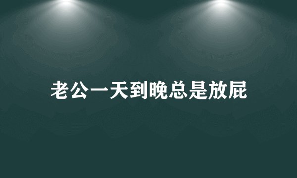 老公一天到晚总是放屁