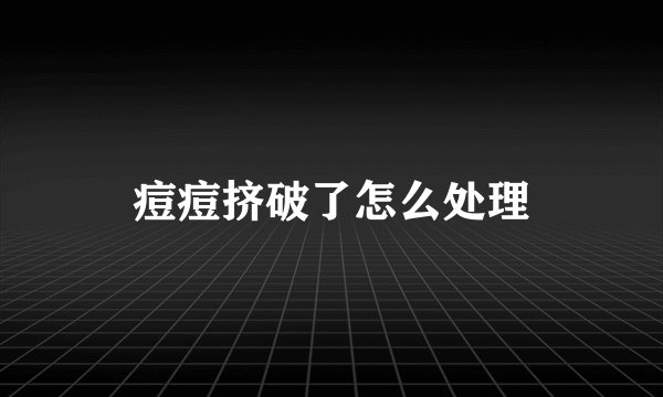 痘痘挤破了怎么处理