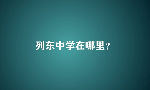列东中学在哪里？