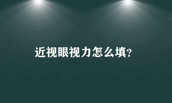 近视眼视力怎么填？
