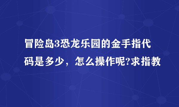 冒险岛3恐龙乐园的金手指代码是多少，怎么操作呢?求指教