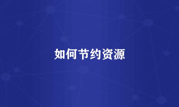如何节约资源