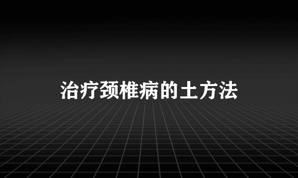 治疗颈椎病的土方法