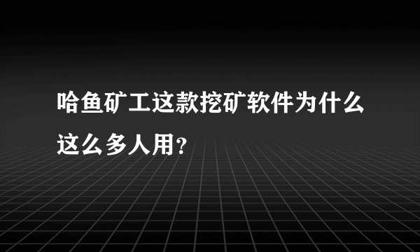 哈鱼矿工这款挖矿软件为什么这么多人用？
