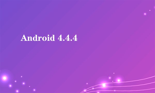 Android 4.4.4