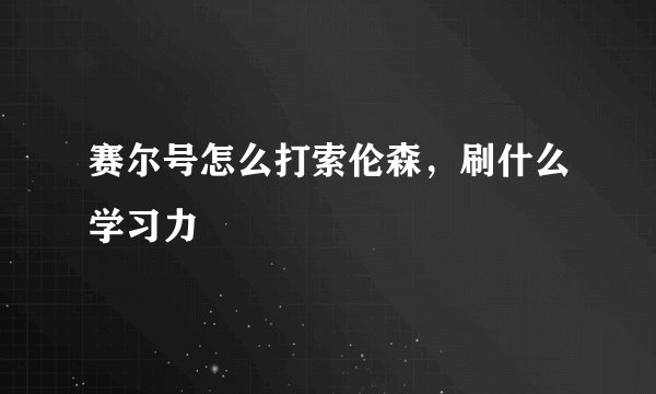 赛尔号怎么打索伦森，刷什么学习力