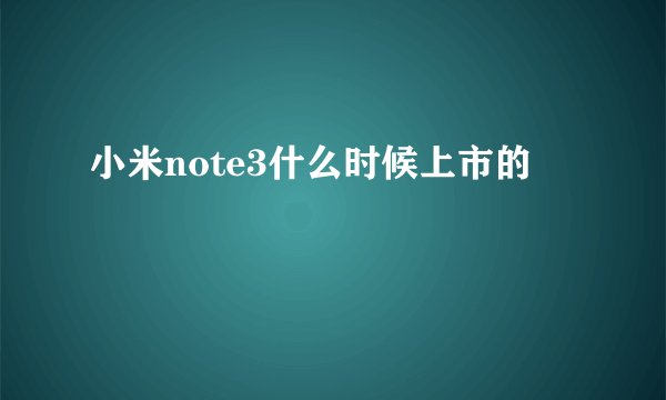 小米note3什么时候上市的