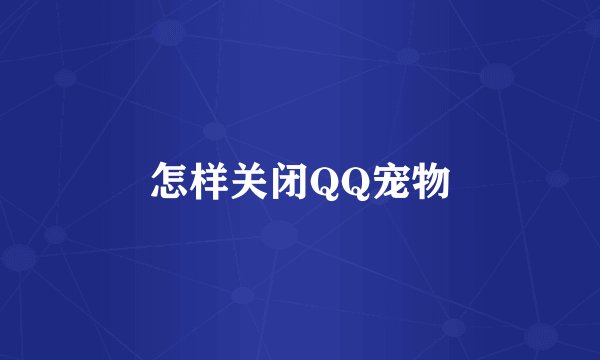 怎样关闭QQ宠物