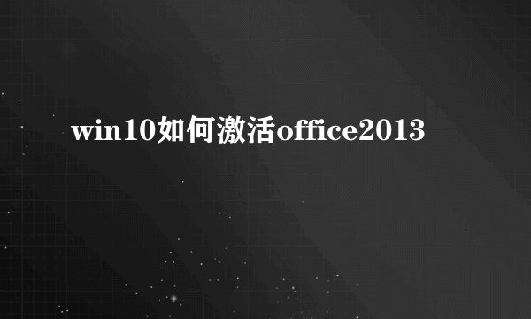 win10如何激活office2013