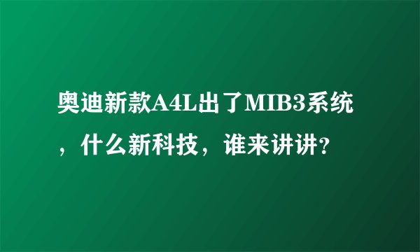 奥迪新款A4L出了MIB3系统，什么新科技，谁来讲讲？