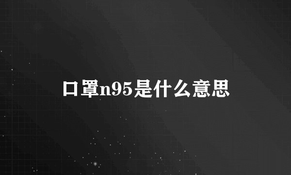 口罩n95是什么意思