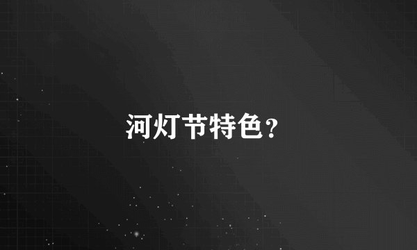 河灯节特色？
