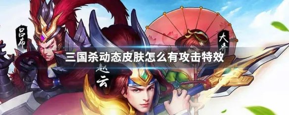 三国杀动态皮肤怎么有攻击特效